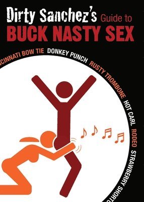 bokomslag Dirty Sanchez's Guide to Buck Nasty Sex: Cincinnati Bow Tie, Donkey Punch, Rusty Trombone, Hot Carl, Rodeo, Strawberry Shortcake