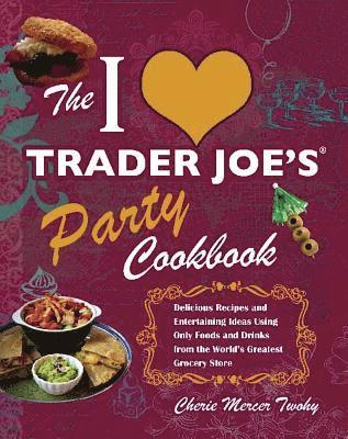 I Love Trader Joe's Party Cookbook