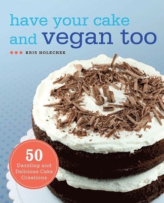 Kris Holechek Peters - Have Your Cake and Vegan Too, Häftad