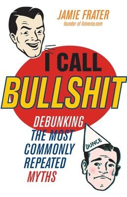 bokomslag I Call Bullshit: Debunking the Most Commonly Repeated Myths