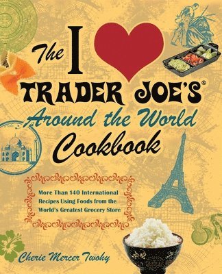 Cherie Mercer Twohy, Cheriemercer Twohy - I Love Trader Joe's Around the World Cookbook, Häftad