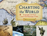 bokomslag Charting the World: Geography and Maps from Cave Paintings to GPS with 21 Activities Volume 36