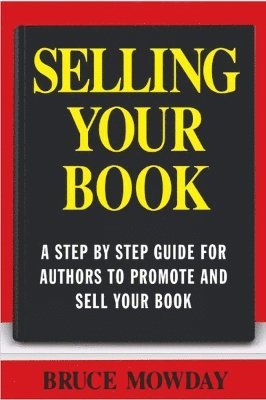 Selling Your Book: A Step By Step Guide For Promoting And Selling Your Book 1