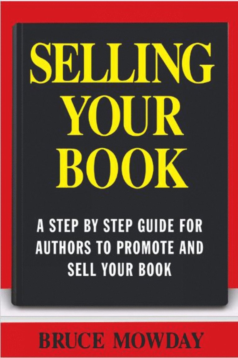 Bruce E. Mowday, Bruce Mowday - Selling Your Book: A Step By Step Guide For Promoting And Selling Your Book, Häftad