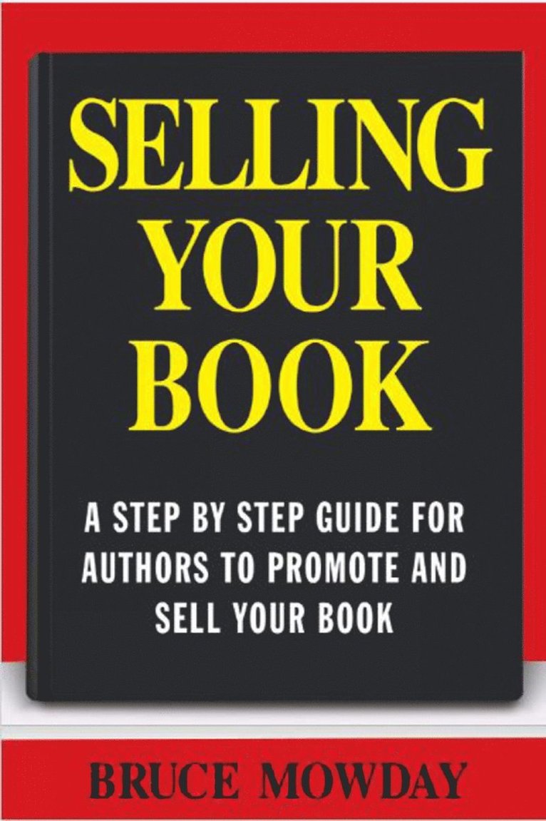 Selling Your Book: A Step By Step Guide For Promoting And Selling Your Book 1