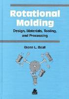 Glenn Beall - Rotational Molding Design, Materials, Tooling and Processing, Inbunden