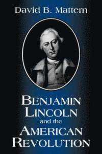 bokomslag Benjamin Lincoln and the American Revolution