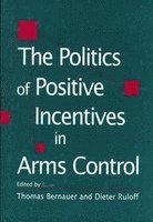 Thomas Bernauer, Dieter Ruloff - Politics of Positive Incentives in Arms Control, Inbunden