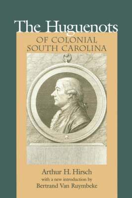 Arthur Henry Hirsch - Huguenots of Colonial South Carolina, Häftad
