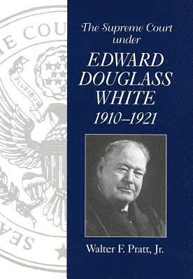 bokomslag Supreme Court of the United States Under Chief Justice Edward Douglass White, 1910-21