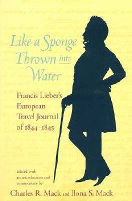 Francis Lieber - Like a Sponge Thrown into Water, Inbunden