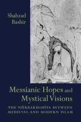 Shahzad Bashir - Messianic Hopes and Mystical Visions, Inbunden