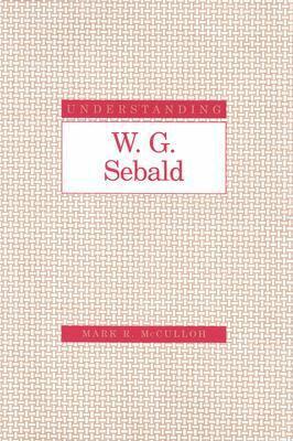 Mark R. McCulloh - Understanding W.G.Sebald, Inbunden