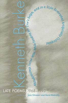 Kenneth Burke, Julie Whitaker, David Blakesley - Late Poems, 1968-1990, Inbunden