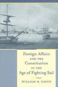 bokomslag Foreign Affairs and the Constitution in the Age of Fighting Sail