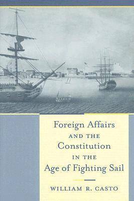 Foreign Affairs and the Constitution in the Age of Fighting Sail 1