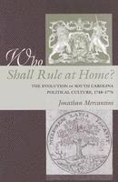 bokomslag Who Shall Rule at Home? The Evolution of South Carolina Political Culture, 1748-1776