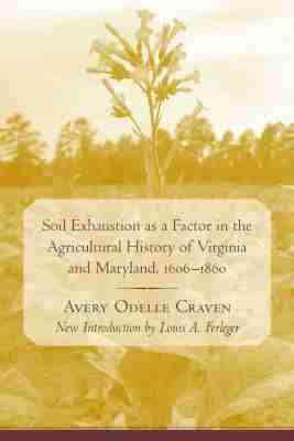 Avery O. Craven - Soil Exhaustion As a Factor in the Agricultural History of Virginia and Maryland, 1606-1860, Häftad