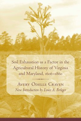 Soil Exhaustion as a Factor in the Agricultural History of Virginia and Maryland, 1606-1860 1