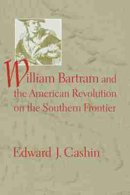 Edward J. Cashin - William Bartram and the American Revolution on the Southern Frontier, Häftad