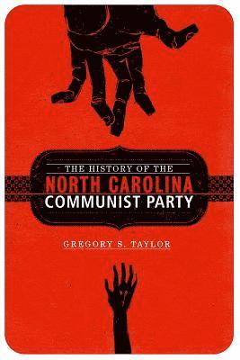 Gregory S. Taylor - History of the North Carolina Communist Party, Inbunden