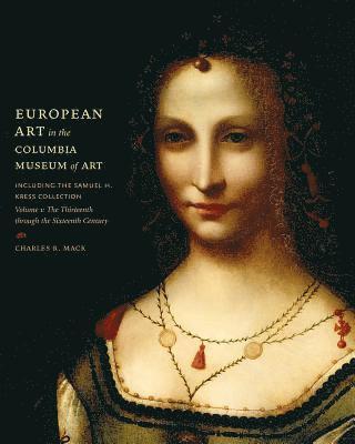 bokomslag European Art in the Columbia Museum of Art, Including the Samuell H. Kress Collection v. 1; Thirteenth Through the Sixteenth Century