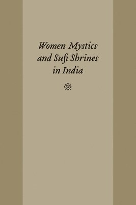 Women Mystics and Sufi Shrines in India 1