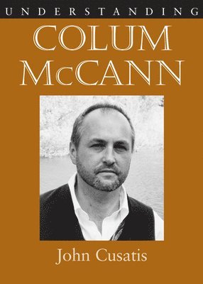 John Cusatis - Understanding Colum McCann, Inbunden
