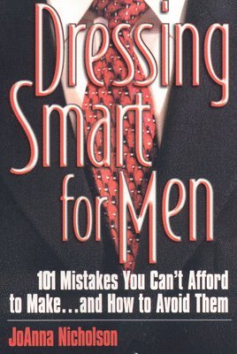 Joanna Nicholson - Dressing Smart for Men: 101 Mistakes You Can't Afford to Make...and How to Avoid Them, Häftad