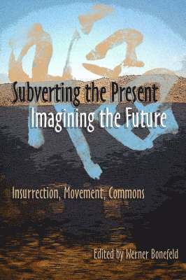 Werner Bonefeld - Subverting The Present, Imagining The Future, Häftad