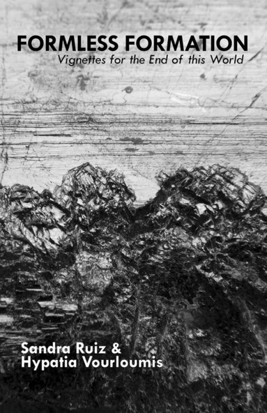 Sandra Ruiz, Hypatia Vourloumis - Formless Formation: Vignettes for the End of this World, Häftad