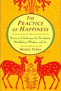 bokomslag Practice of Happiness: Excercises and Techniques for Developing Mindfullness Wisdom and Joy