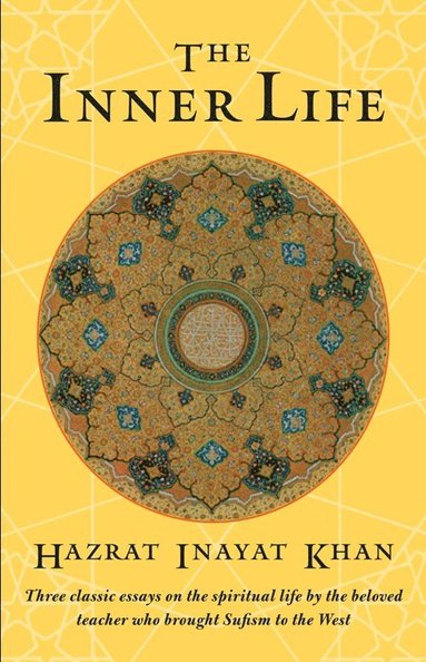 bokomslag The Inner Life: Three Classic Essays on the Spiritual Life by the Beloved Teacher Who Brought Sufism to the West