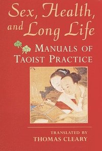 bokomslag Sex, Health, and Long Life: Manuals of Taoist Practice