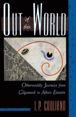 I. P. Couliano, I.P. Couliano - Out of This World: Otherworldly Journeys from Gilgamesh to Albert Einstein, Häftad