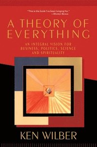 bokomslag A Theory of Everything: An Integral Vision for Business, Politics, Science, and Spirituality