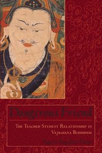 bokomslag Dangerous Friend: The Teacher-Student Relationship in Vajrayana Buddhism