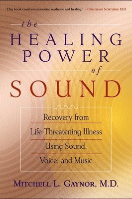 bokomslag The Healing Power of Sound: Recovery from Life-Threatening Illness Using Sound, Voice, and Music