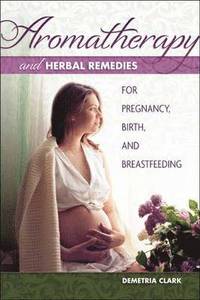 bokomslag Aromatherapy and Herbal Remedies for Pregnancy, Birth and Breastfeeding