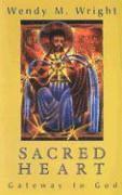 Wendy M. Wright - Sacred Heart: Gateway to God, Häftad