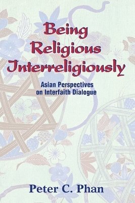 Peter C. Phan, Peter C Phan - Being Religious Interreligiously, Häftad