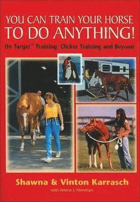Shawna Karrasch, Vinton Karrasch - You Can Train Your Horse to Do Anything!, Inbunden