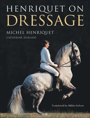 Michel Henriquet, Catherine Durand - Henriquet on Dressage, Inbunden