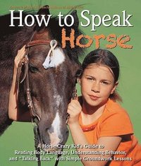 bokomslag How to Speak Horse: A Horse-Crazy Kid's Guide to Reading Body Language and Talking Back
