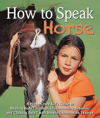 How to Speak Horse: A Horse-Crazy Kid's Guide to Reading Body Language and Talking Back 1