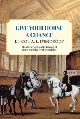 bokomslag Give Your Horse a Chance: A Classic Work on the Training of Horse and Rider