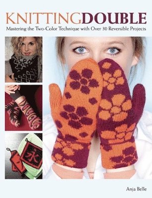 Knitting Double: Mastering the Two-Color Technique with Over 30 Reversible Projects 1