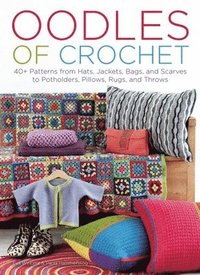bokomslag Oodles of Crochet: 40+ Patterns from Hats, Jackets, Bags, and Scarves to Potholders, Pillows, Rugs, and Throws
