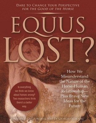 bokomslag Equus Lost?: How We Misunderstand the Nature of the Horse-Human Relationship--Plus Brave New Ideas for the Future