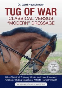 bokomslag Tug of War: Classical Versus Modern Dressage: Why Classical Training Works and How Incorrect Modern Riding Negatively Affects Horses' Health